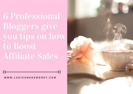 6 Professional Bloggers give you tips on how to Boost Affiliate Sales