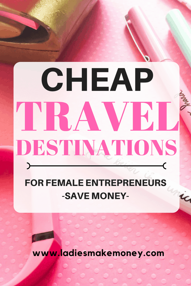 5 Cheap Travel destinations for female entrepreneurS
