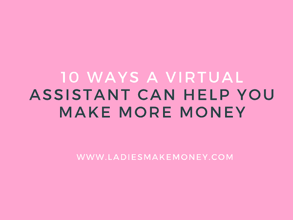 10 Ways a Virtual Assistant Can Help You Make More Money