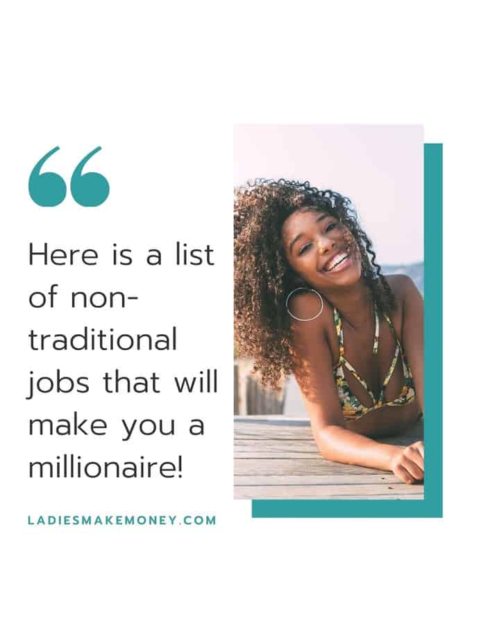 Here is a list of non traditional jobs you can do to become a millionaire today!