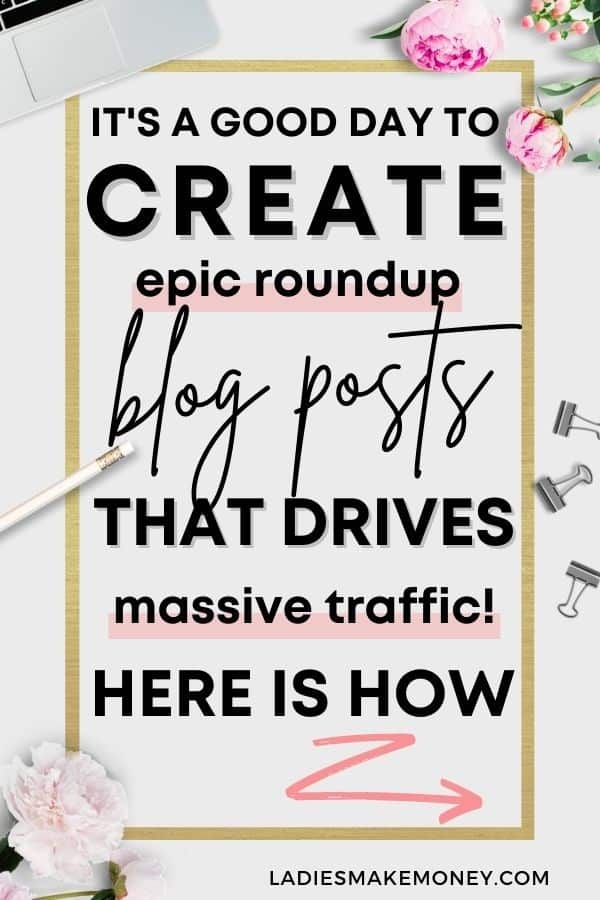 how to write a round up blog post! Ladies Make Money Online has amazing tips you can use to create some of the best roundup posts on your blog that will drive traffic for months to come. #bloggingtips